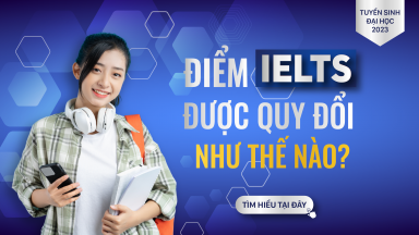 Tuyển sinh Đại học năm 2023: Điểm IELTS được quy đổi như thế nào?